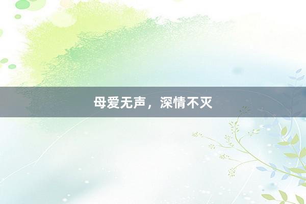 母爱无声，深情不灭
